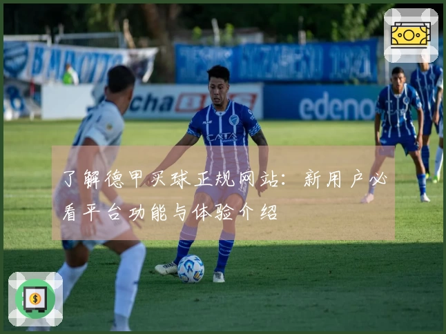 了解德甲买球正规网站：新用户必看平台功能与体验介绍